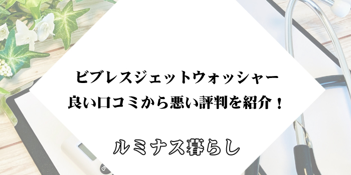 ビブレスジェットウォッシャーの良い口コミから悪い評判を紹介！のアイキャッチ画像