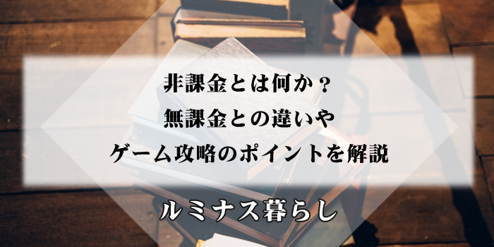 非課金とは何か？無課金との違いやゲーム攻略のポイントを解説のアイキャッチ画像