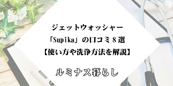 ジェットウォッシャー「Supika」の口コミ8選【使い方や洗浄方法を解説】のアイキャッチ画像