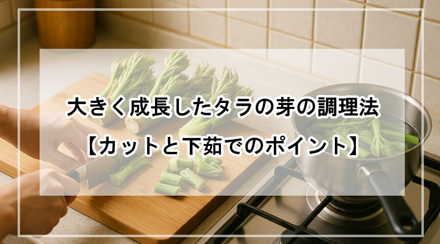 家庭のキッチンで育ちすぎたタラの芽を包丁でカットし、小鍋で下茹でしている様子。木のまな板と清潔な調理台が映る、生活感ある調理シーン。