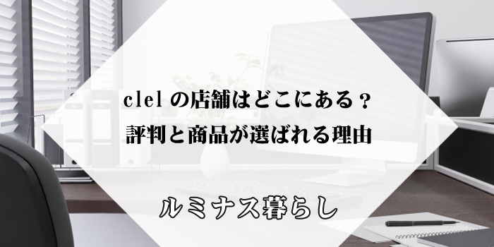 clelの店舗はどこにある？評判と商品が選ばれる理由を詳しく紹介のアイキャッチ画像