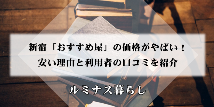 新宿「おすすめ屋」の価格がやばい！安い理由と利用者の口コミを紹介のアイキャッチ画像