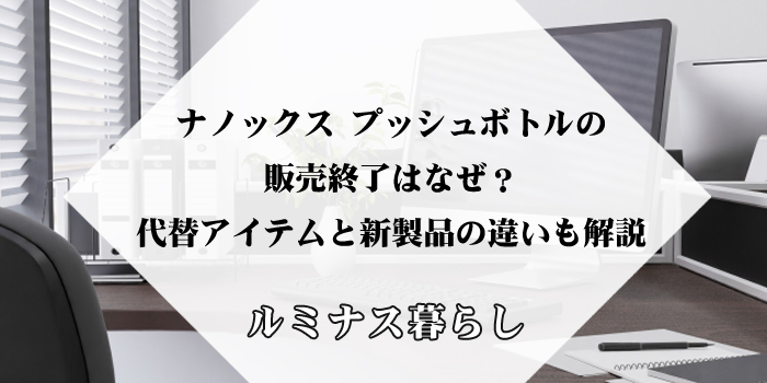 ナノックス プッシュボトルの販売終了はなぜ？代替アイテムと新製品の違いも解説のアイキャッチ画像