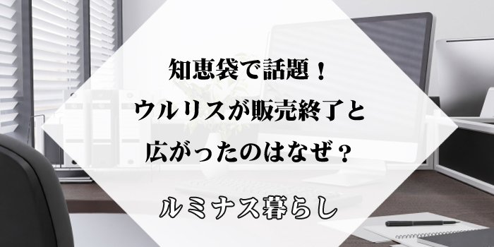 知恵袋で話題！ウルリスが販売終了と広がったのはなぜ？のアイキャッチ画像