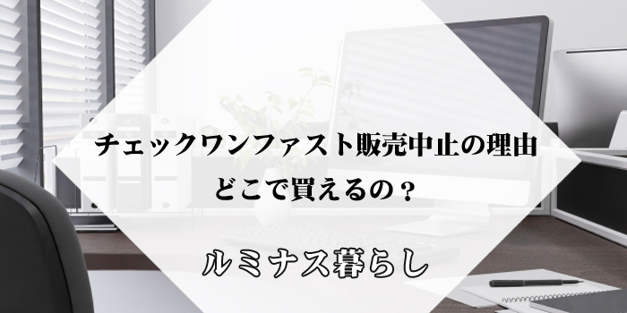 チェックワンファスト販売中止の理由を徹底解説！どこで買えるの？のアイキャッチ画像