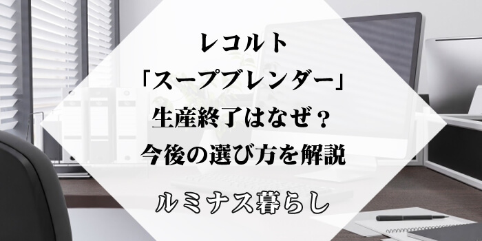 レコルト「スープブレンダー」生産終了はなぜ？今後の選び方を解説のアイキャッチ画像