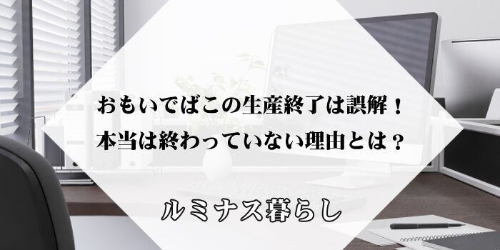 おもいでばこの生産終了は誤解！本当は終わっていない理由とは？のアイキャッチ画像